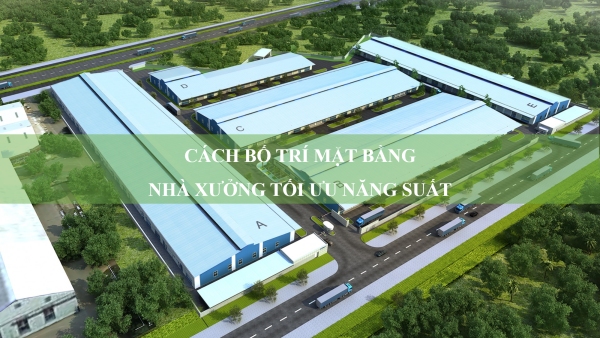 Các cách bố trí mặt bằng nhà xưởng tối ưu năng suất